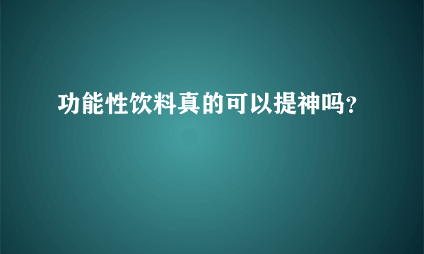 功能性饮料真的可以提神吗？