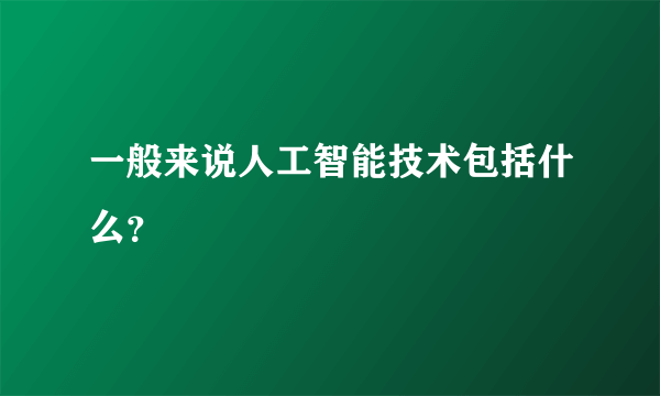 一般来说人工智能技术包括什么？