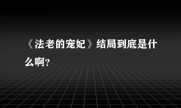 《法老的宠妃》结局到底是什么啊？