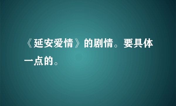 《延安爱情》的剧情。要具体一点的。