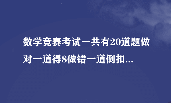 数学竞赛考试一共有20道题做对一道得8做错一道倒扣4分，小华得112分他作对了几道题做错了几道题？