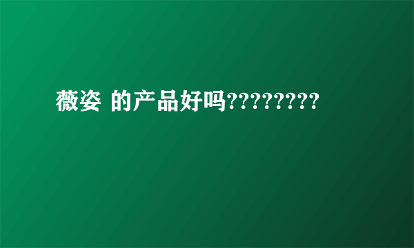 薇姿 的产品好吗????????