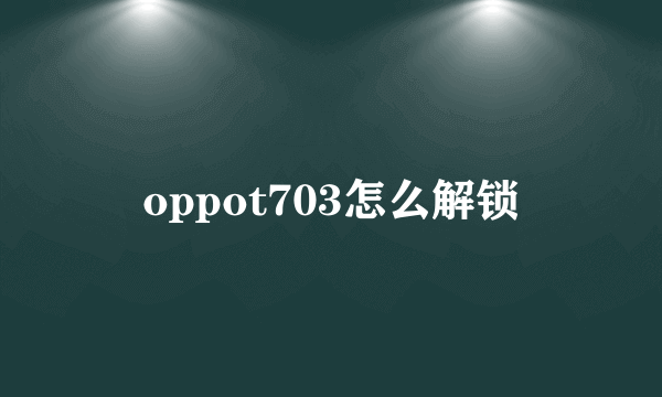 oppot703怎么解锁