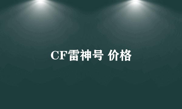 CF雷神号 价格