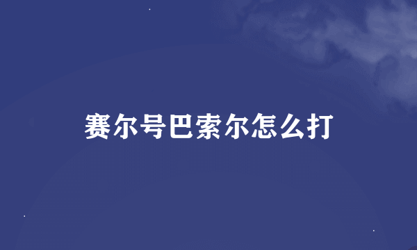 赛尔号巴索尔怎么打