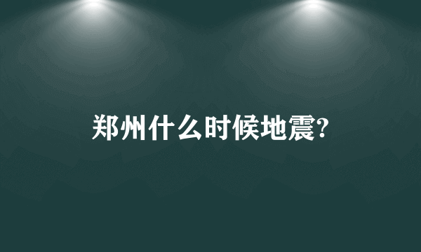 郑州什么时候地震?