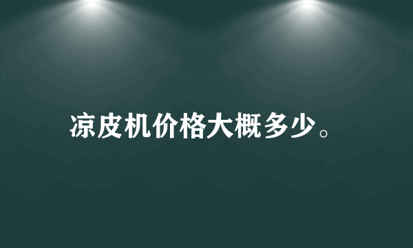 凉皮机价格大概多少。