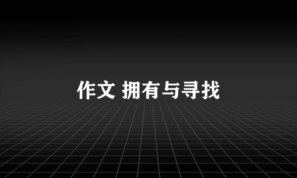 作文 拥有与寻找