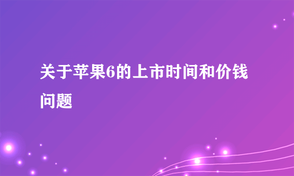 关于苹果6的上市时间和价钱问题