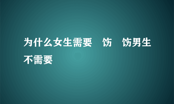 为什么女生需要捯饬捯饬男生不需要