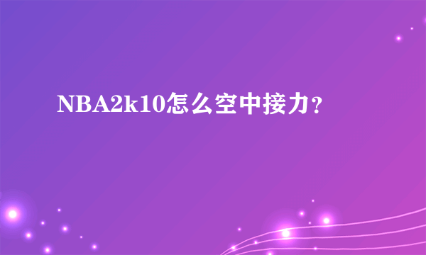 NBA2k10怎么空中接力？