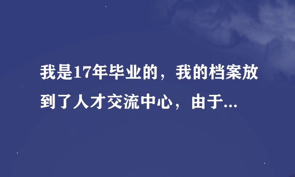 我是17年毕业的，我的档案放到了人才交流中心，由于改革原因和时间超过两年，应该怎么找，邯郸开发区的