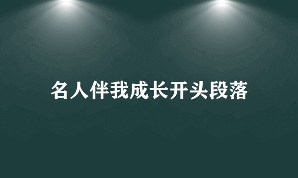 名人伴我成长开头段落