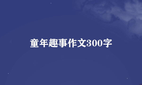 童年趣事作文300字