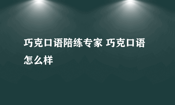 巧克口语陪练专家 巧克口语 怎么样