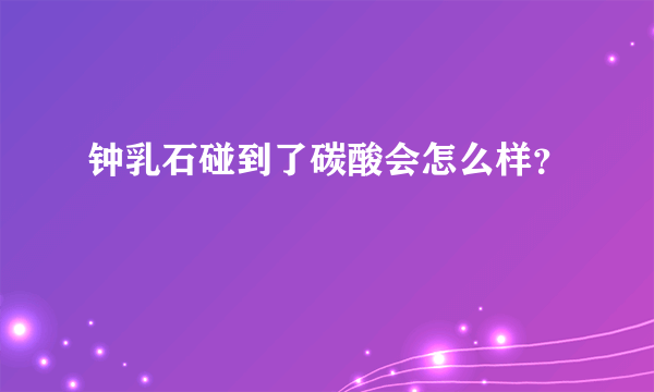 钟乳石碰到了碳酸会怎么样？