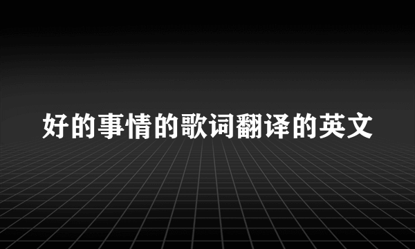 好的事情的歌词翻译的英文