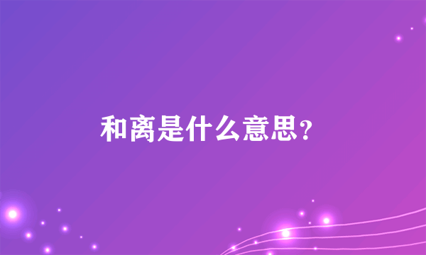 和离是什么意思？