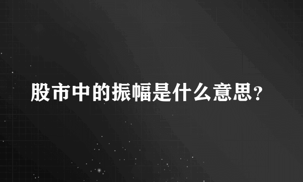 股市中的振幅是什么意思？