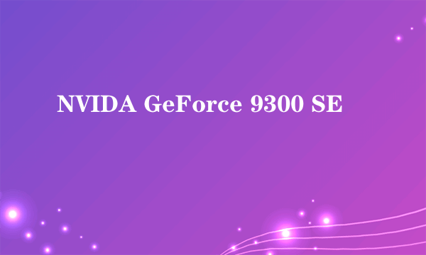 NVIDA GeForce 9300 SE