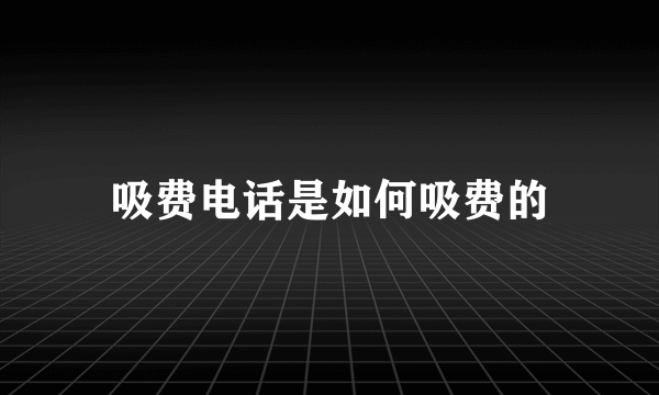 吸费电话是如何吸费的