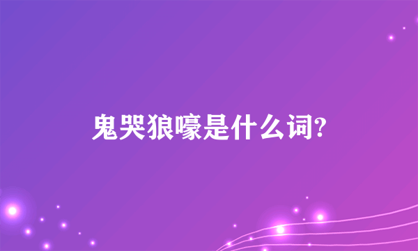 鬼哭狼嚎是什么词?