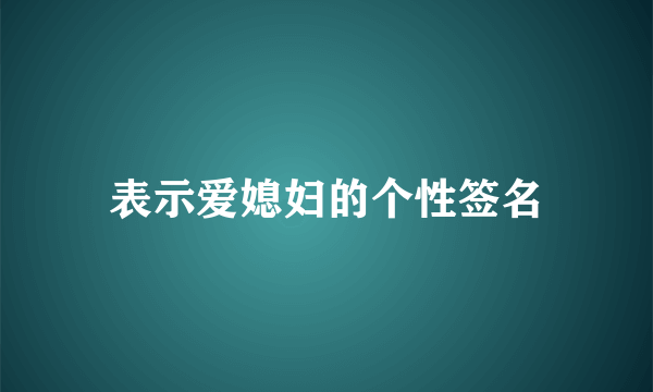 表示爱媳妇的个性签名