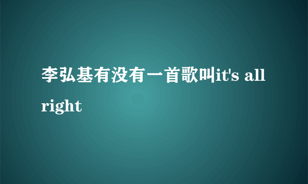 李弘基有没有一首歌叫it's all right