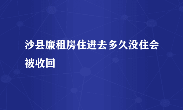 沙县廉租房住进去多久没住会被收回