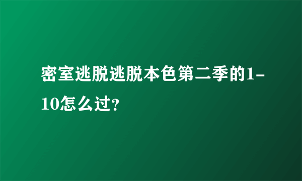 密室逃脱逃脱本色第二季的1-10怎么过？