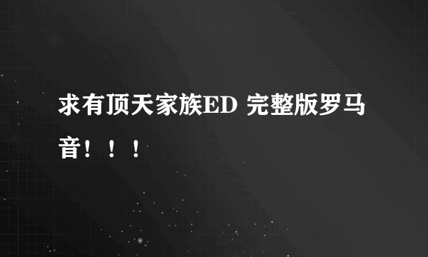 求有顶天家族ED 完整版罗马音！！！