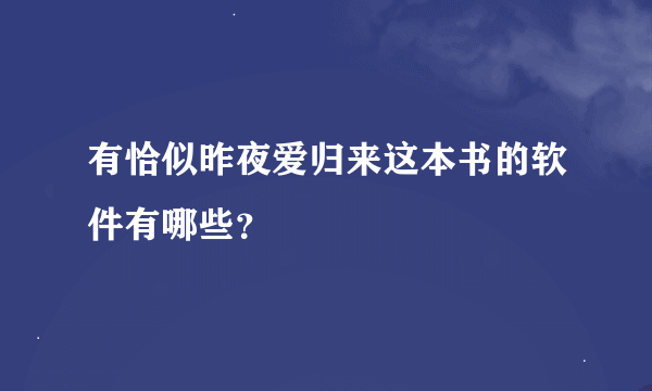 有恰似昨夜爱归来这本书的软件有哪些？