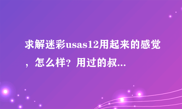 求解迷彩usas12用起来的感觉，怎么样？用过的叔叔来解释下。