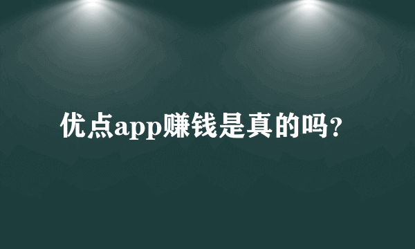 优点app赚钱是真的吗？