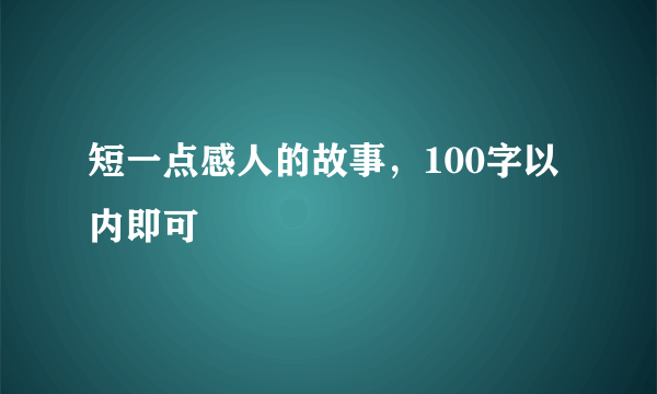 短一点感人的故事，100字以内即可