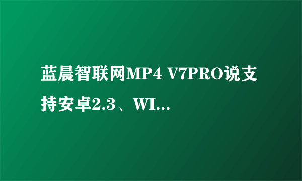 蓝晨智联网MP4 V7PRO说支持安卓2.3、WIFI上网和1080P高清，才199元。他的WIFI套件除了原配，其他什么可以