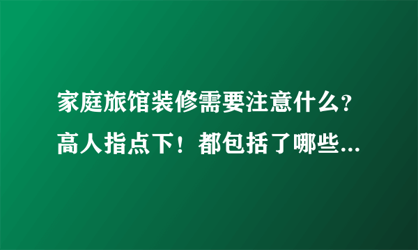 家庭旅馆装修需要注意什么？高人指点下！都包括了哪些项目呢？