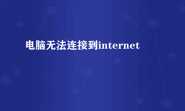 电脑无法连接到internet