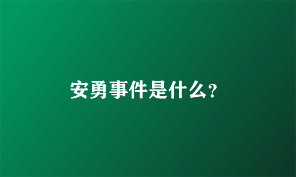 安勇事件是什么？