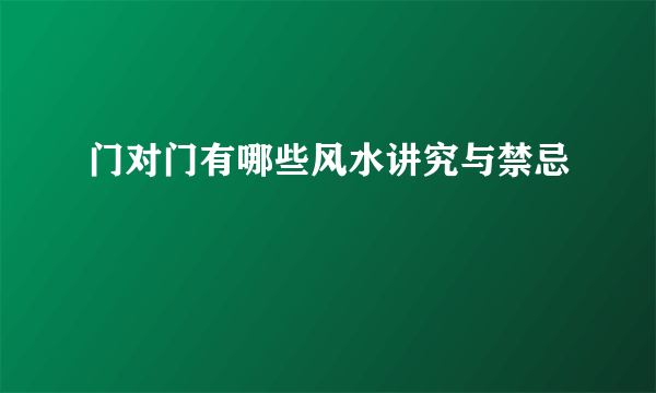 门对门有哪些风水讲究与禁忌