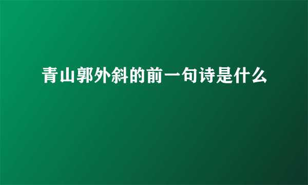 青山郭外斜的前一句诗是什么