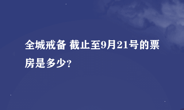 全城戒备 截止至9月21号的票房是多少？