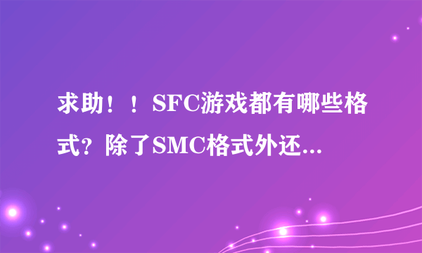 求助！！SFC游戏都有哪些格式？除了SMC格式外还有别的格式吗？