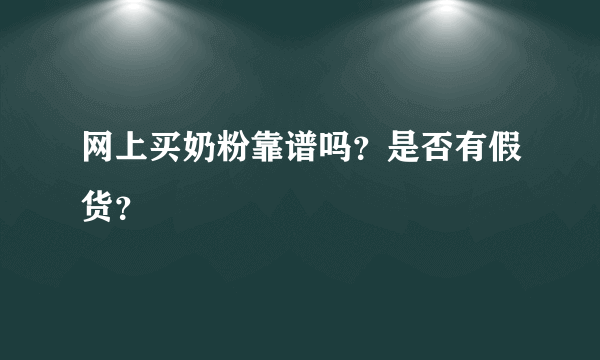 网上买奶粉靠谱吗？是否有假货？