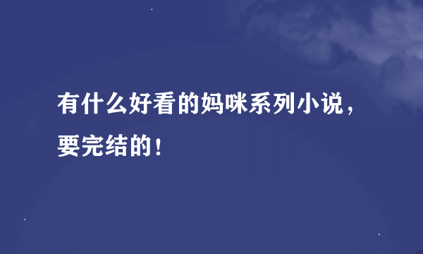 有什么好看的妈咪系列小说，要完结的！