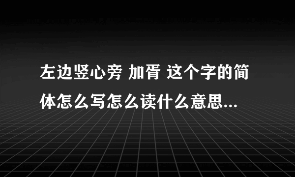 左边竖心旁 加胥 这个字的简体怎么写怎么读什么意思? 繁体字，不可能