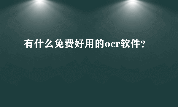 有什么免费好用的ocr软件？