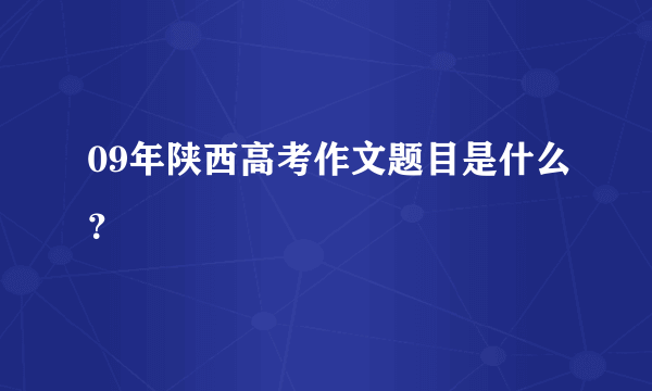 09年陕西高考作文题目是什么？