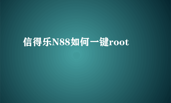 信得乐N88如何一键root