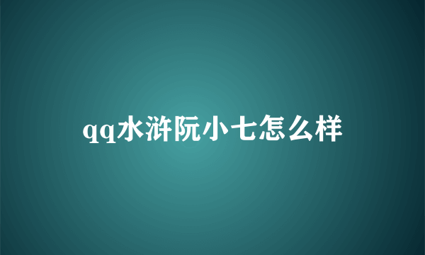 qq水浒阮小七怎么样